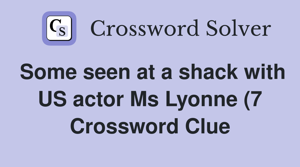Some seen at a shack with US actor Ms Lyonne (7) Crossword Clue Some seen at a shack with US actor Ms Lyonne (7) Crossword Clue