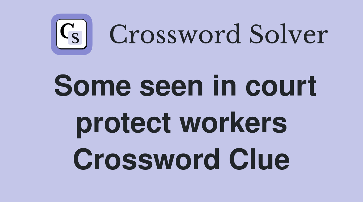 Some seen in court protect workers Crossword Clue