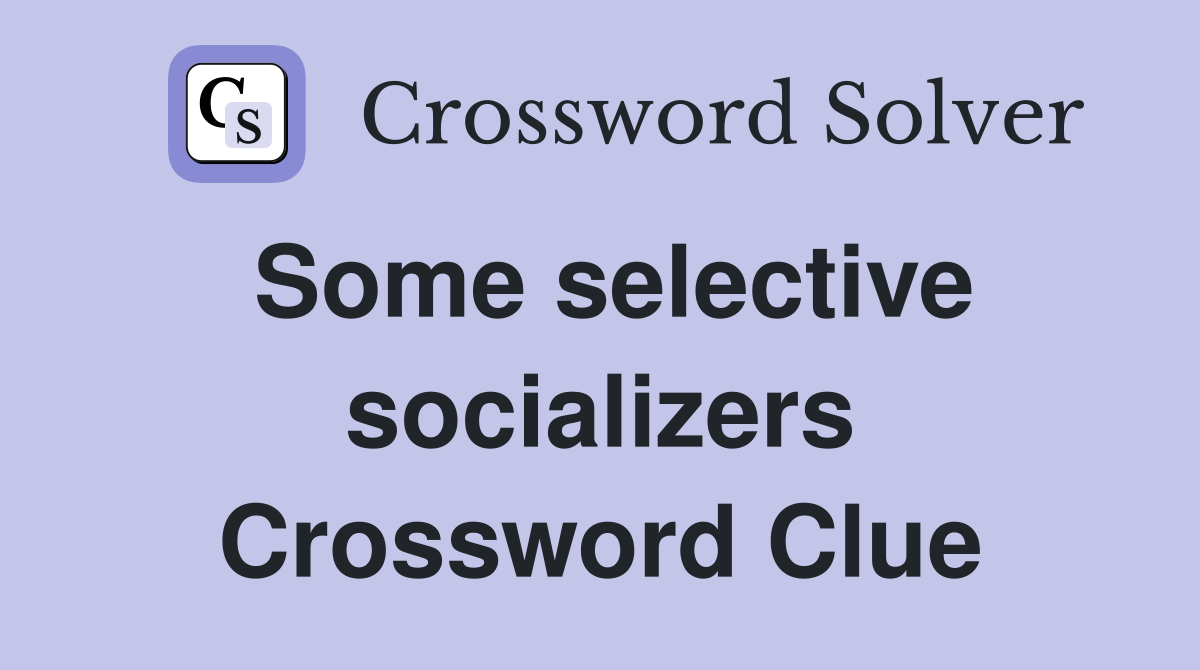 Some selective socializers Crossword Clue