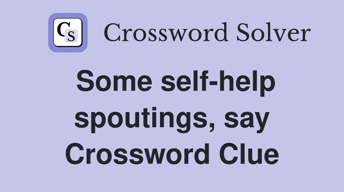 Some self-help spoutings, say Crossword Clue