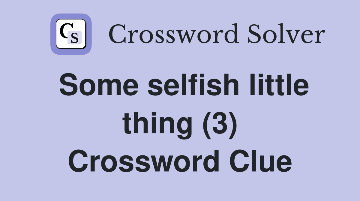 Some selfish little thing (3) Crossword Clue