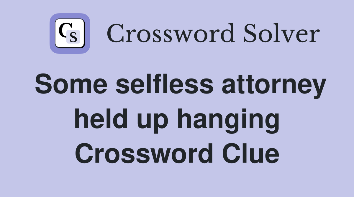 Some selfless attorney held up hanging Crossword Clue