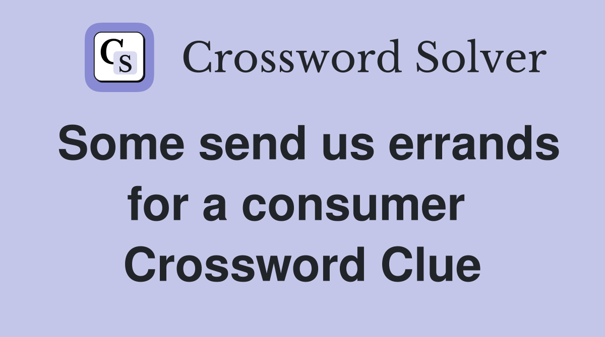 Some send us errands for a consumer  Crossword Clue