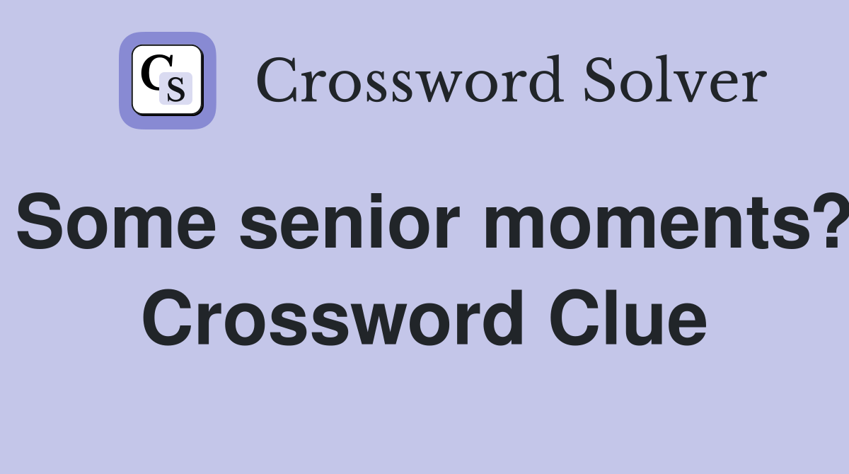 Some senior moments? Crossword Clue