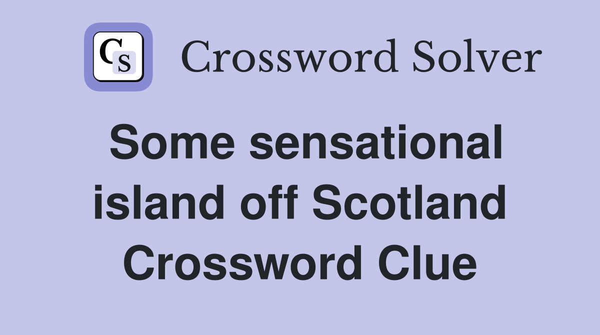 Some sensational island off Scotland Crossword Clue