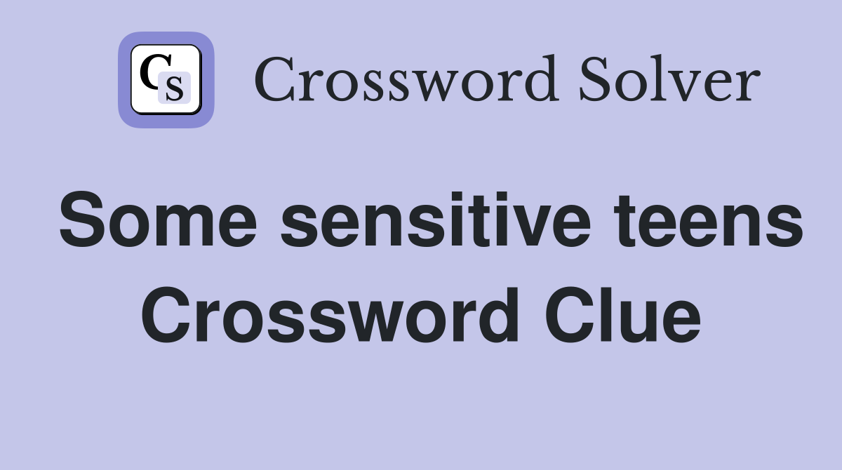 Some sensitive teens Crossword Clue