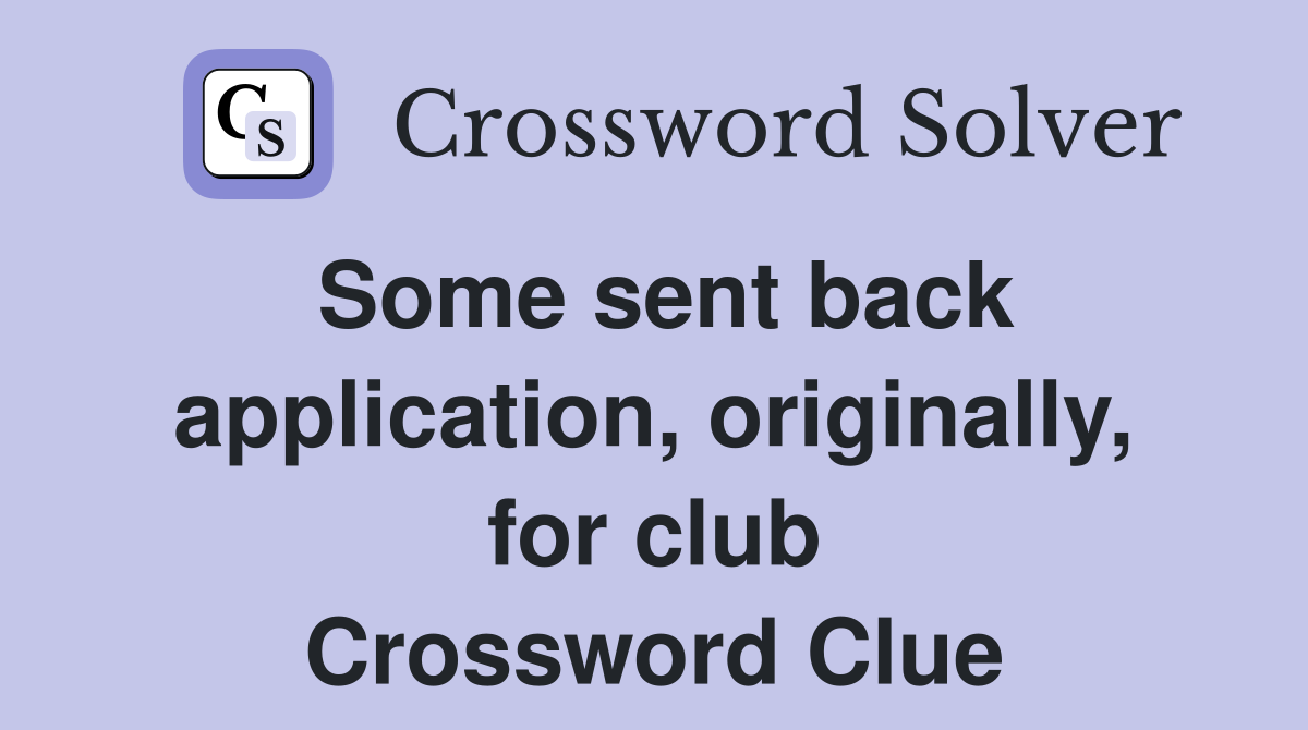 Some sent back application, originally, for club Crossword Clue