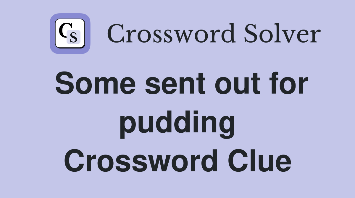 Some sent out for pudding Crossword Clue