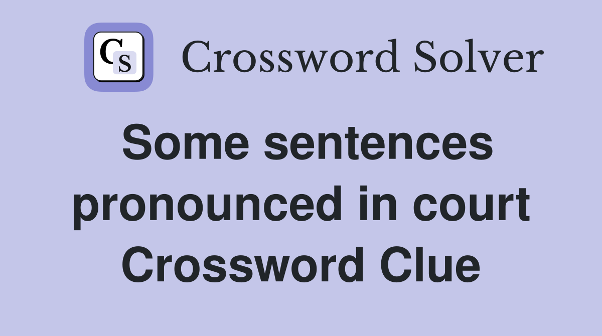 Some sentences pronounced in court Crossword Clue