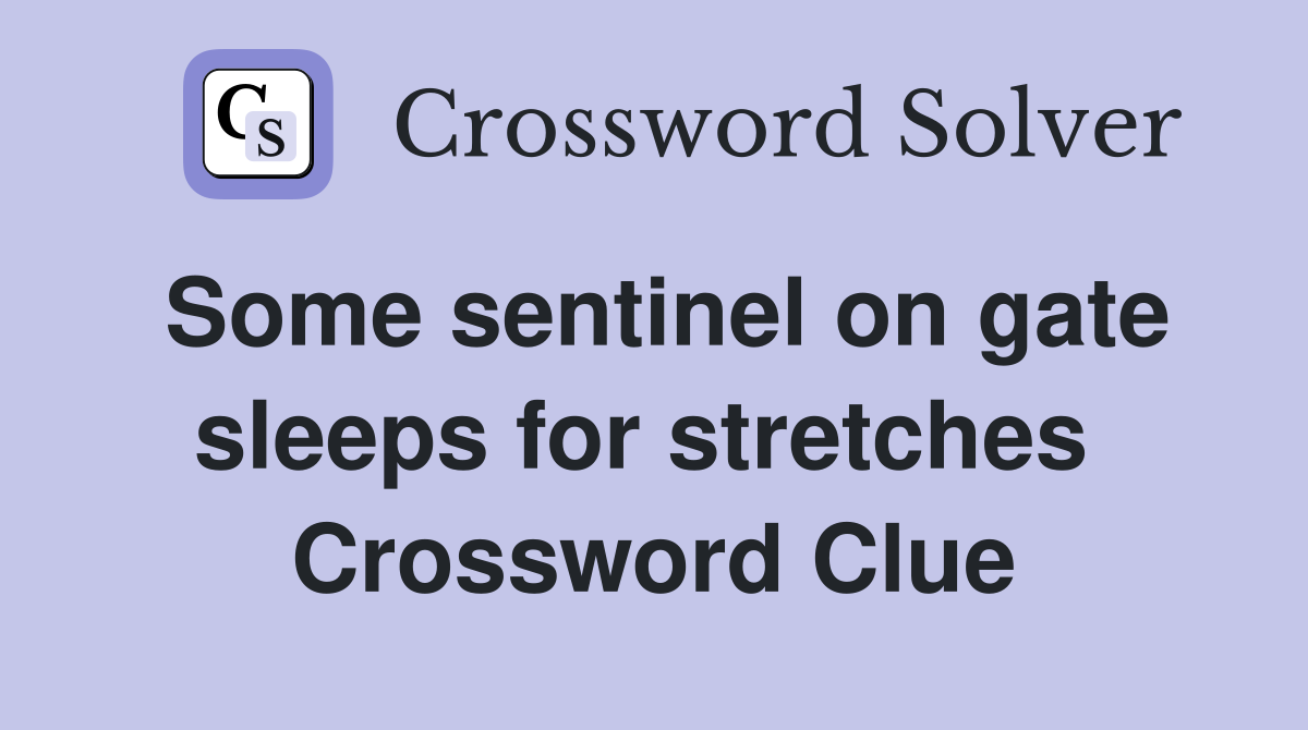 Some sentinel on gate sleeps for stretches  Crossword Clue