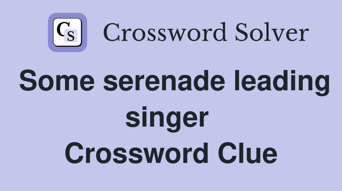 Some serenade leading singer  Crossword Clue