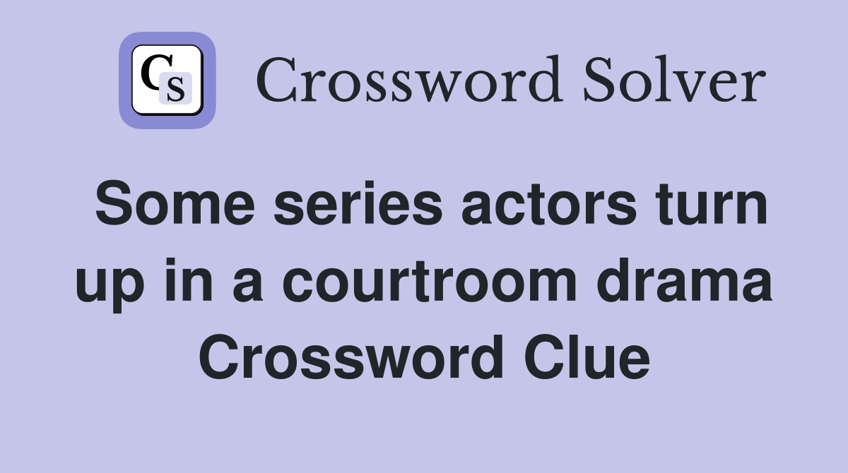 Some series actors turn up in a courtroom drama Crossword Clue