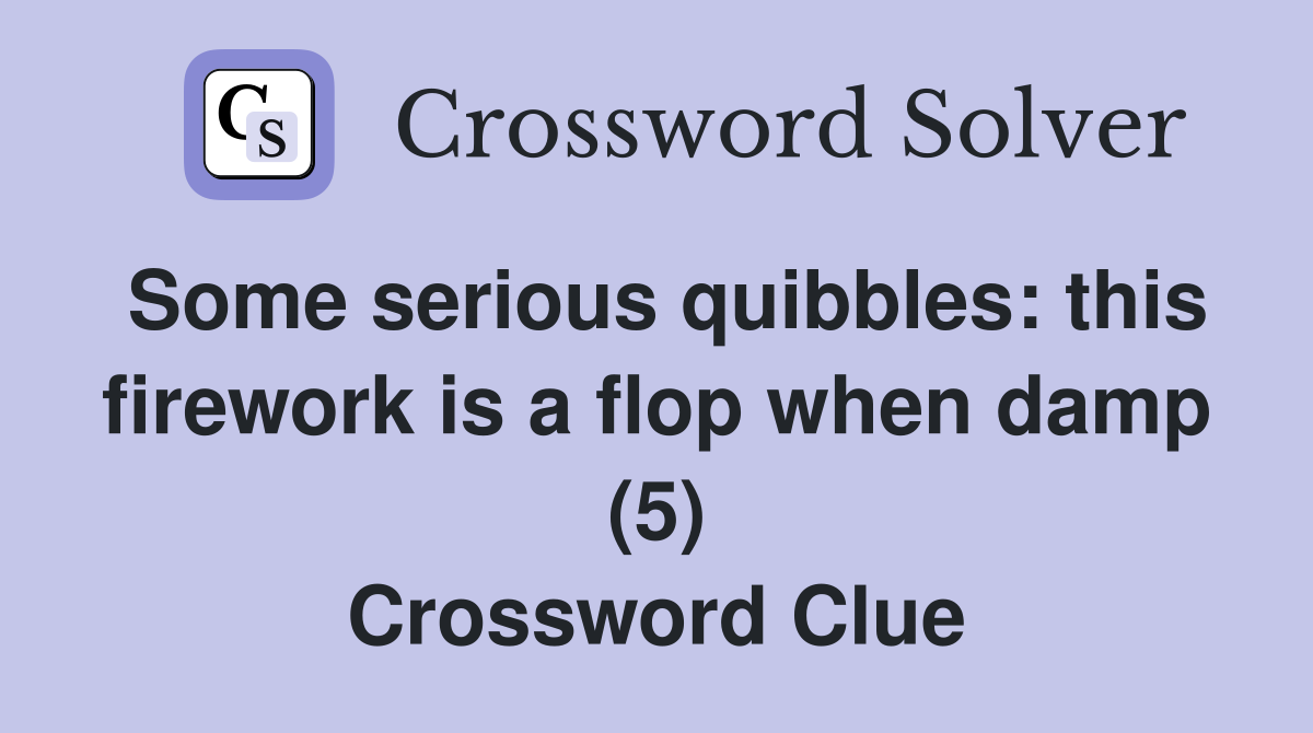 Some serious quibbles: this firework is a flop when damp (5) Crossword Clue