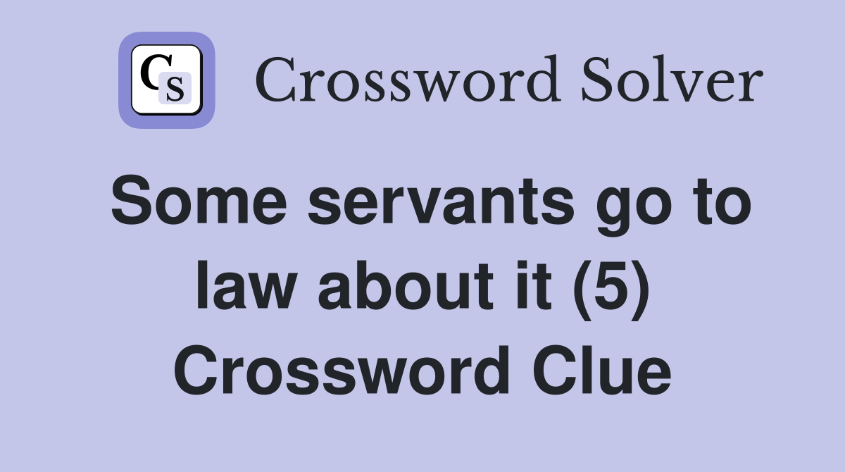Some servants go to law about it (5) Crossword Clue