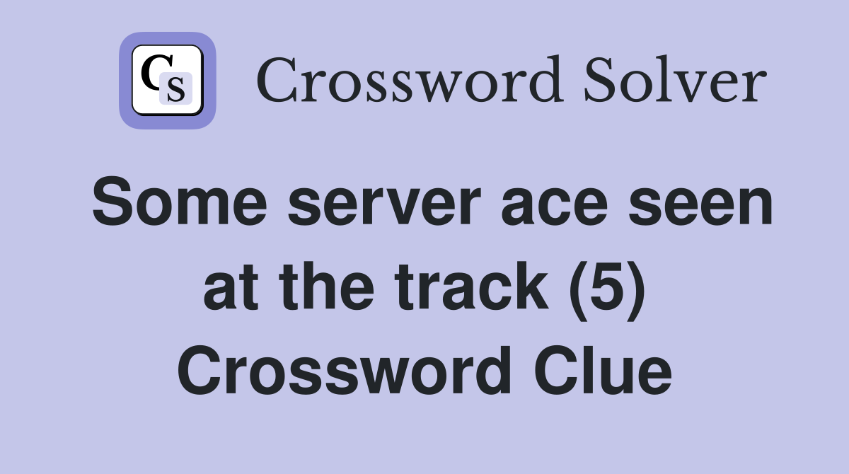 Some server ace seen at the track (5) Crossword Clue