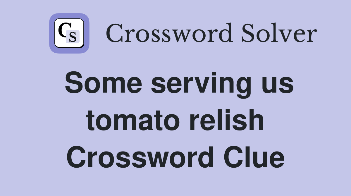 Some serving us tomato relish Crossword Clue