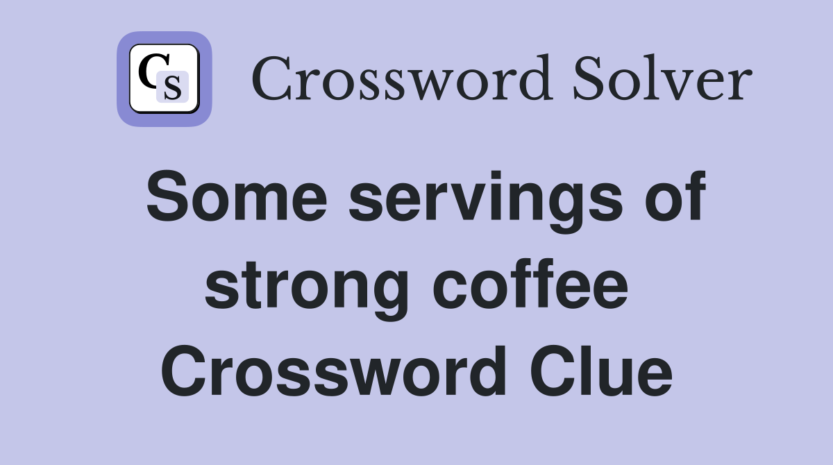 Some servings of strong coffee Crossword Clue
