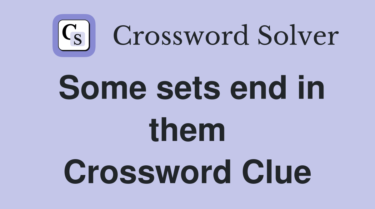 Some sets end in them Crossword Clue