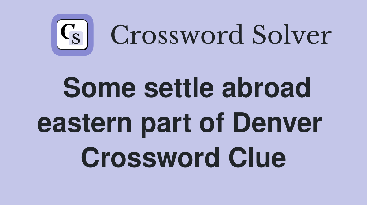 Some settle abroad eastern part of Denver  Crossword Clue