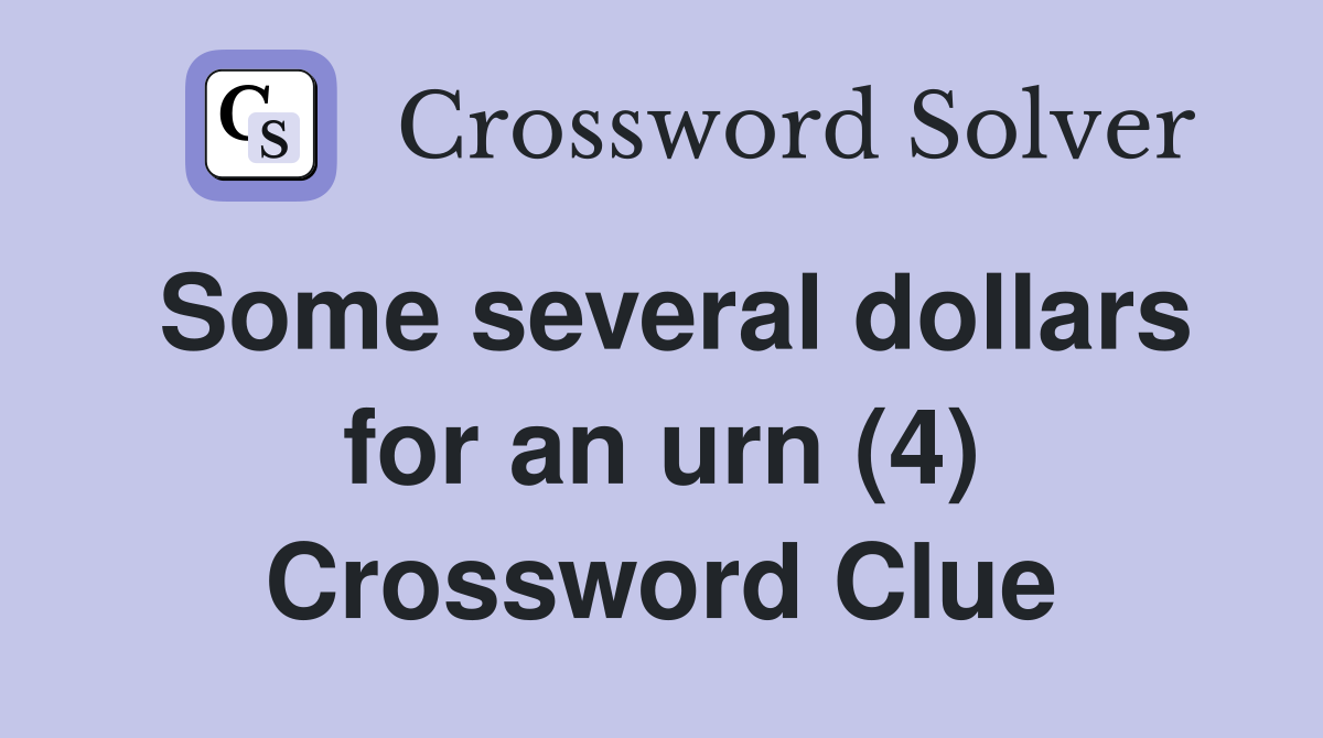 Some several dollars for an urn (4) Crossword Clue