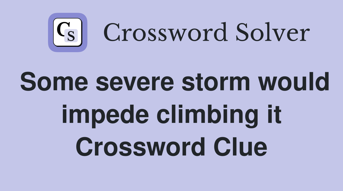 Some severe storm would impede climbing it Crossword Clue