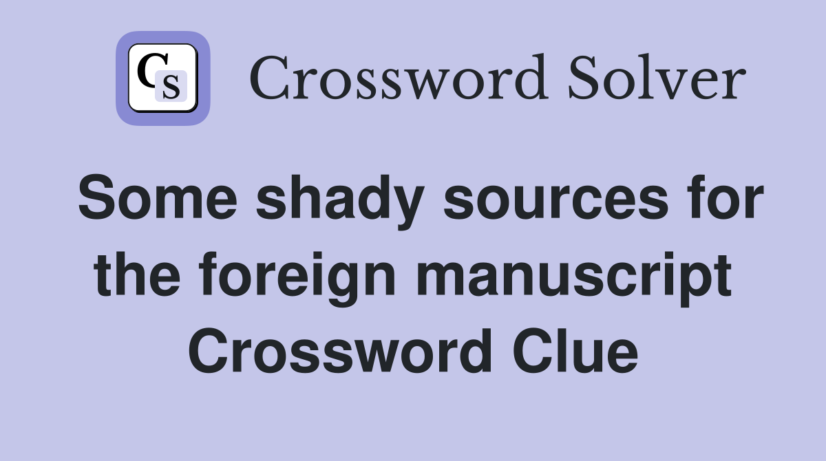 Some shady sources for the foreign manuscript Crossword Clue