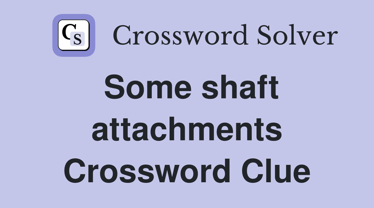 Some shaft attachments Crossword Clue