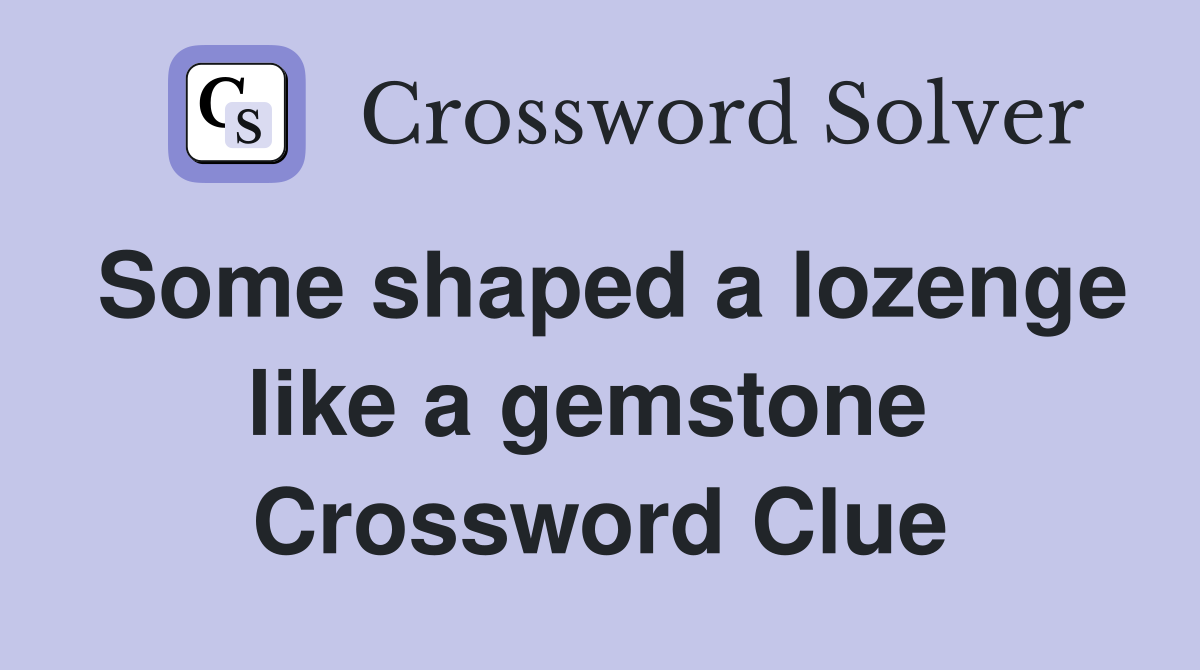 Some shaped a lozenge like a gemstone  Crossword Clue