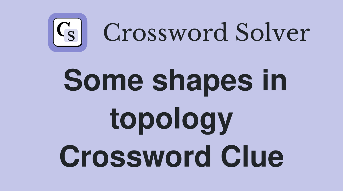Some shapes in topology Crossword Clue