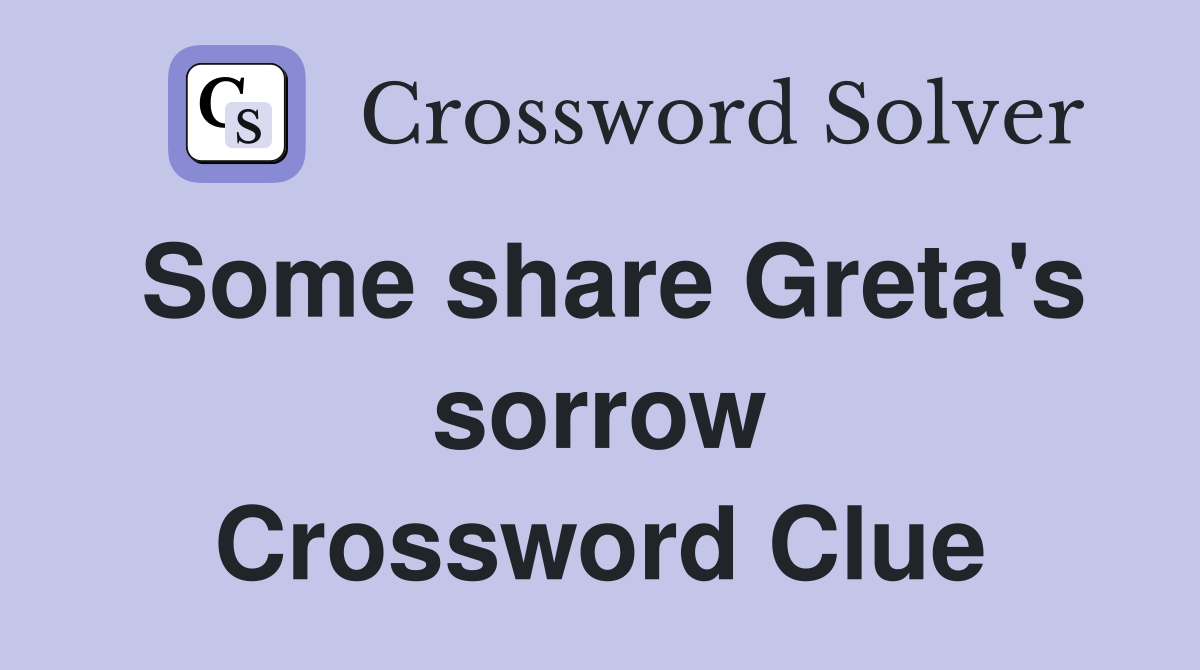 Some share Greta's sorrow Crossword Clue