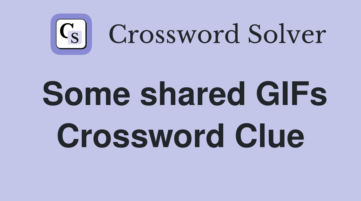 Some shared GIFs Crossword Clue