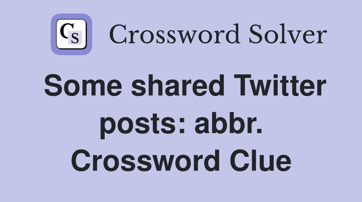 Some shared Twitter posts: abbr. Crossword Clue