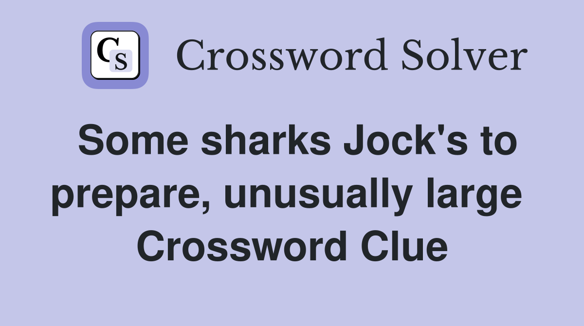 Some sharks Jock's to prepare, unusually large  Crossword Clue