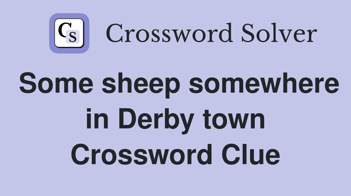 Some sheep somewhere in Derby town Crossword Clue