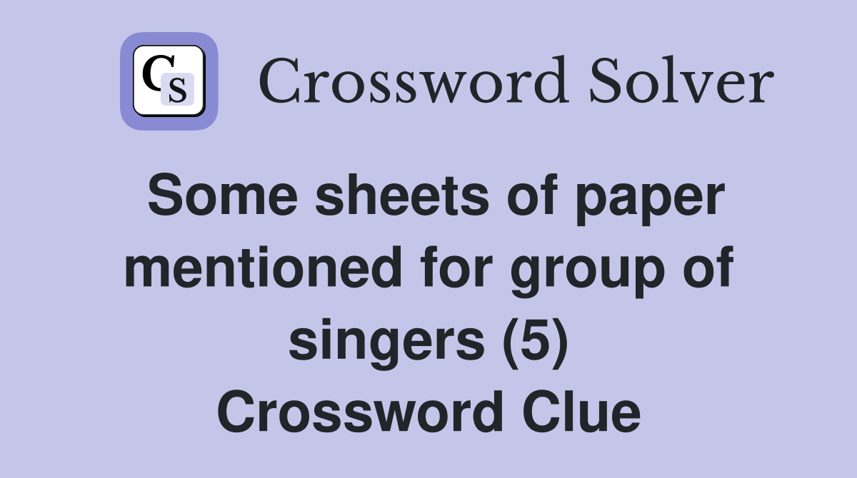 Some sheets of paper mentioned for group of singers (5) Crossword Clue