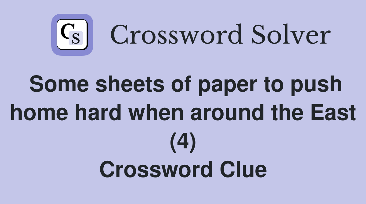 Some sheets of paper to push home hard when around the East (4) Crossword Clue