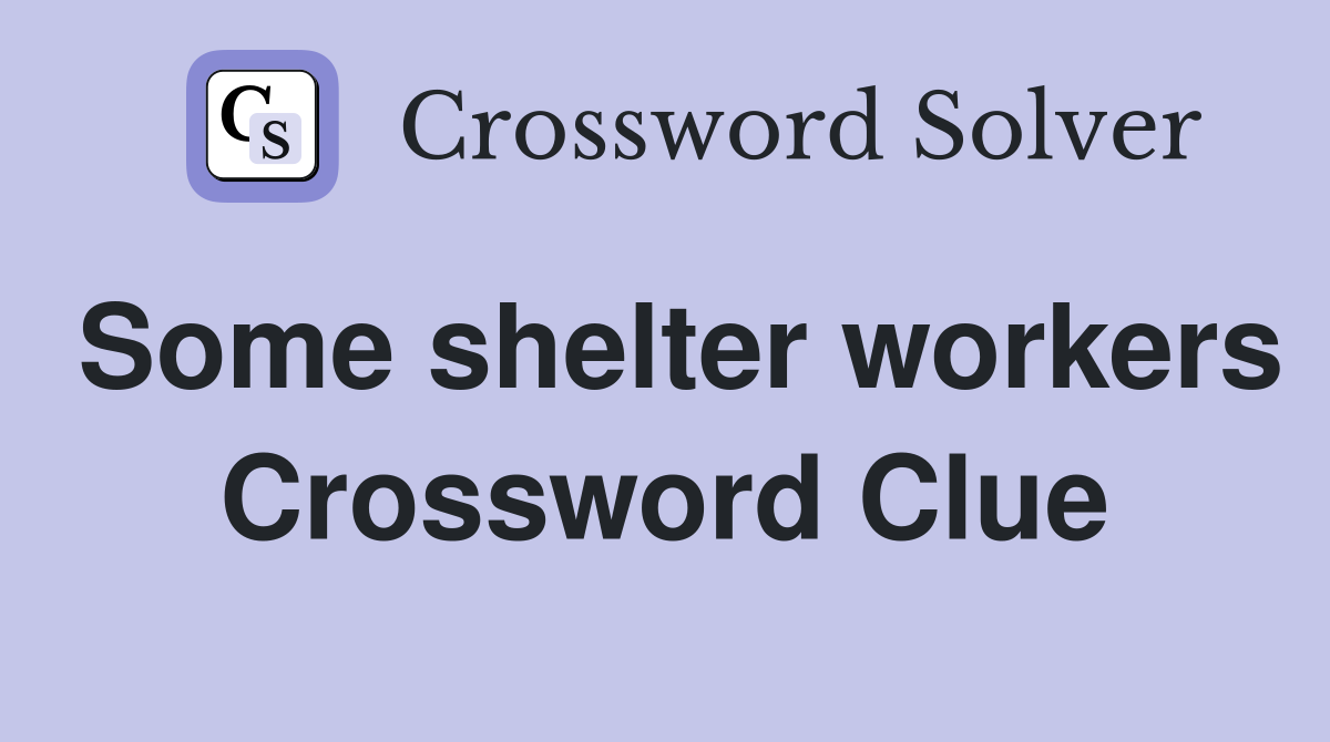 Some shelter workers Crossword Clue