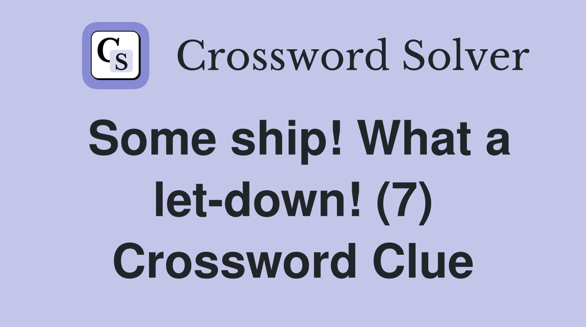 Some ship! What a let-down! (7) Crossword Clue