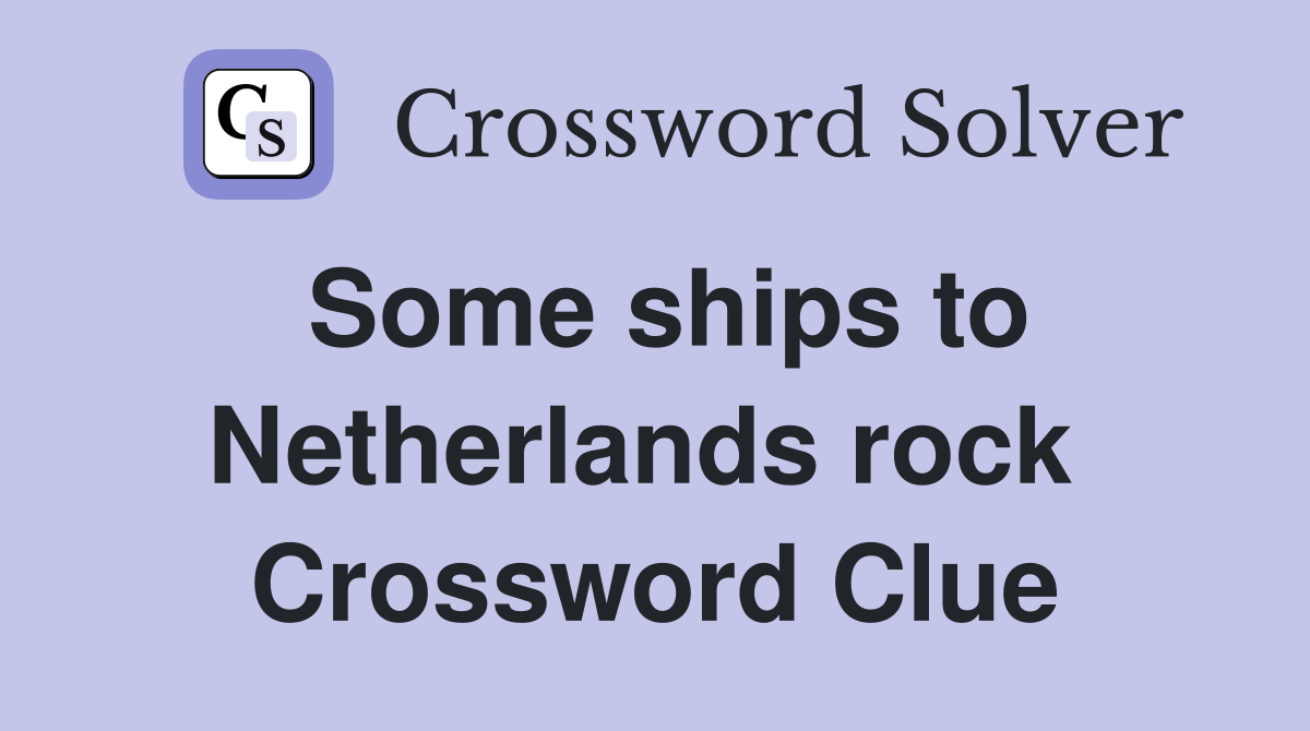 Some ships to Netherlands rock  Crossword Clue