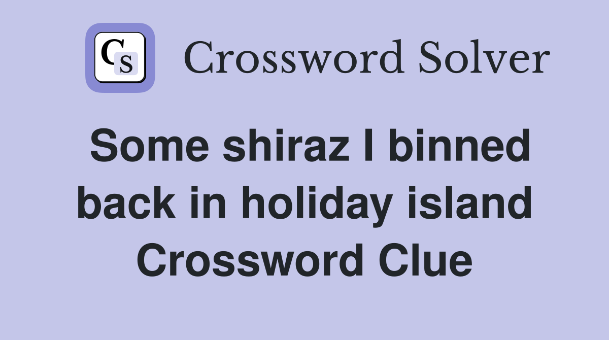 Some shiraz I binned back in holiday island Crossword Clue