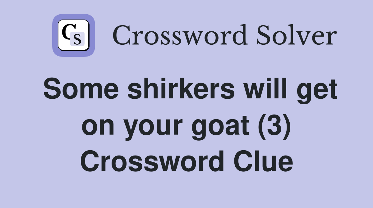 Some shirkers will get on your goat (3) Crossword Clue