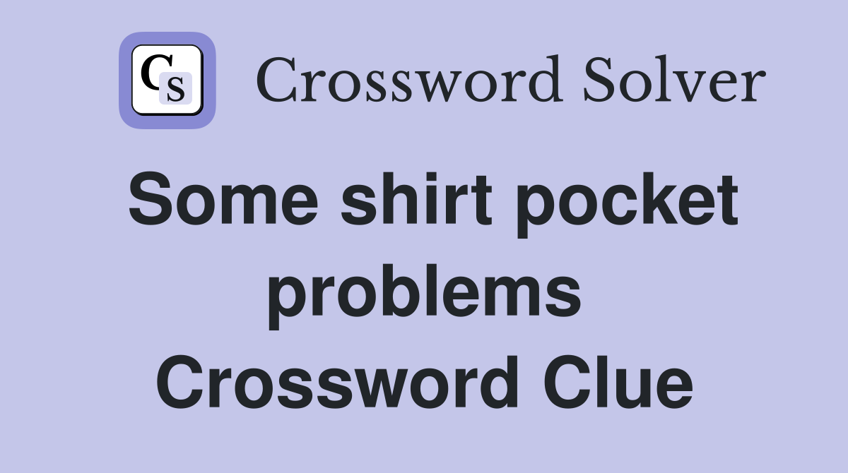 Some shirt pocket problems Crossword Clue