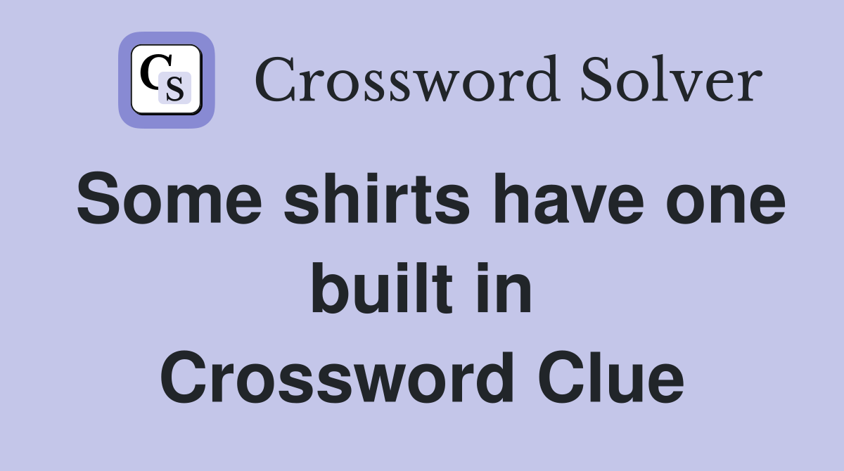Some shirts have one built in Crossword Clue