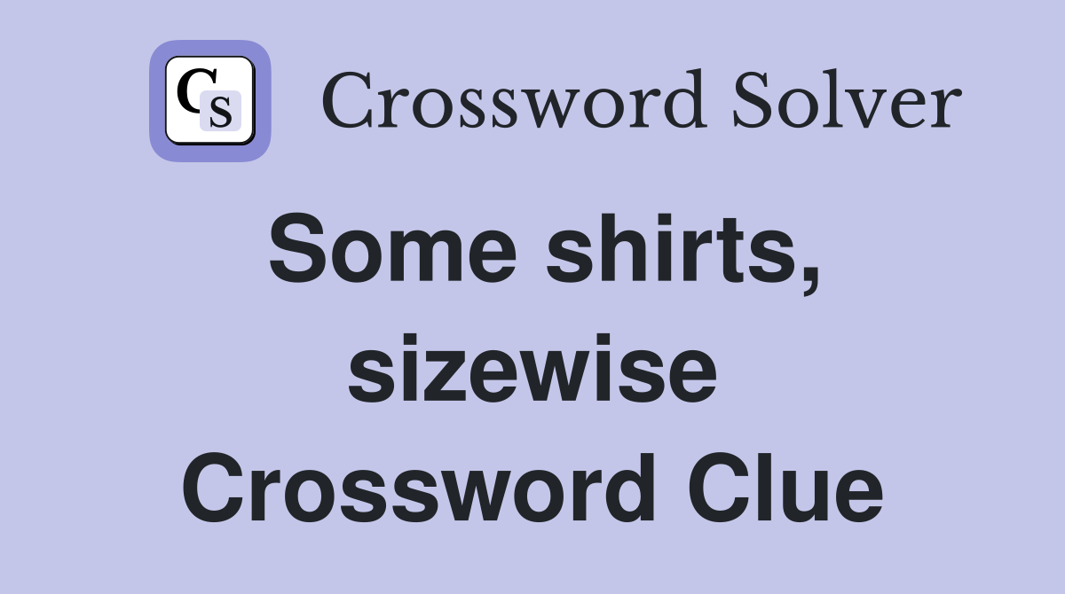 Some shirts, sizewise Crossword Clue