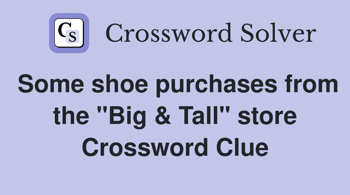 Some shoe purchases from the "Big & Tall" store Crossword Clue