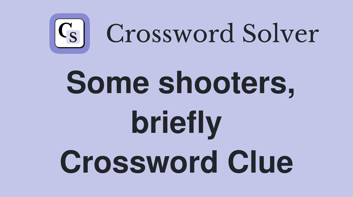Some shooters, briefly Crossword Clue