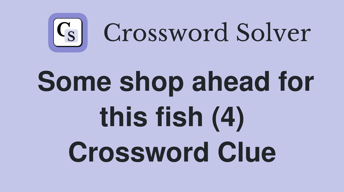 Some shop ahead for this fish (4) Crossword Clue