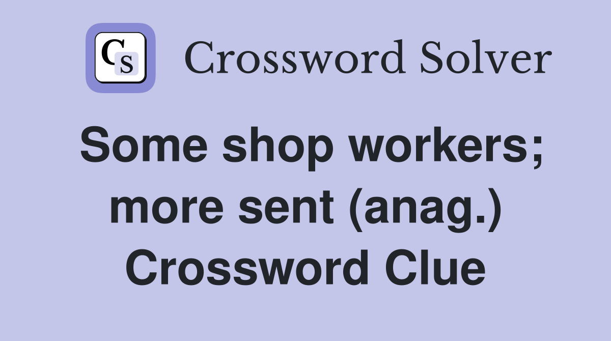 Some shop workers; more sent (anag.) Crossword Clue