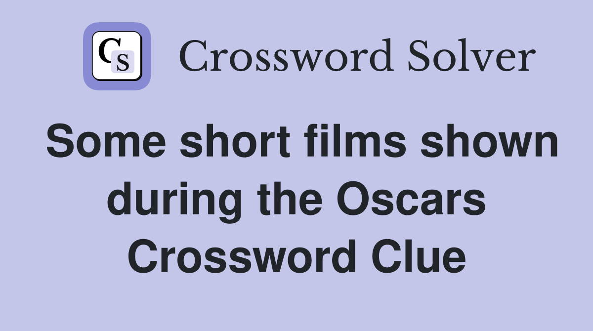 Some short films shown during the Oscars Crossword Clue