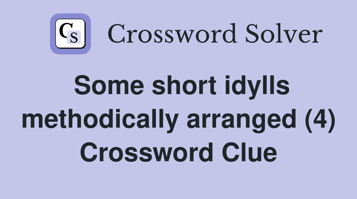 Some short idylls methodically arranged (4) Crossword Clue